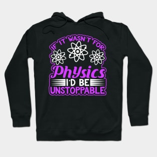 If It Wasn't For Physics I'd Be Unstoppable Science Hoodie